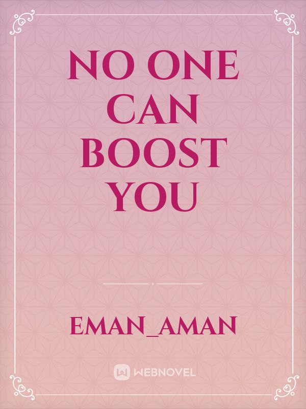 No one can boost you