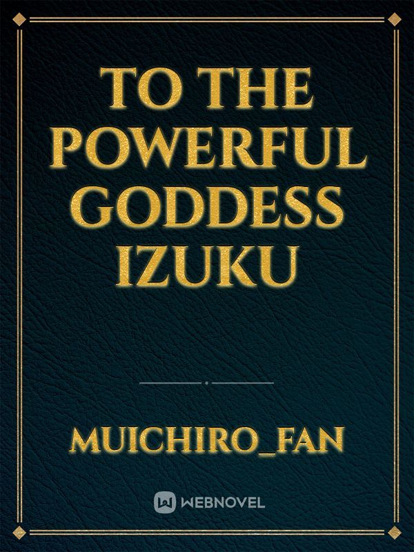 To the Powerful goddess Izuku