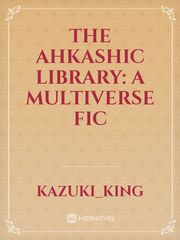 The Ahkashic Library: A Multiverse Fic Book