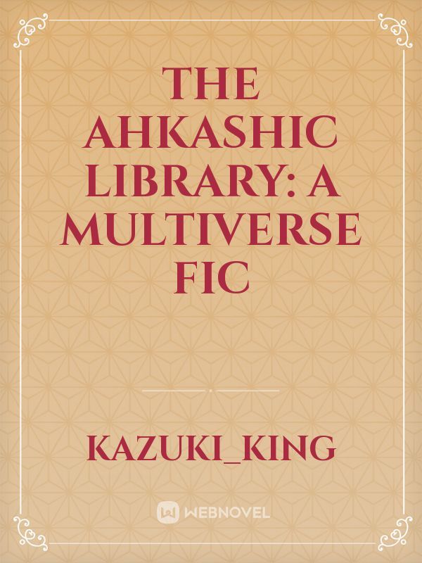 The Ahkashic Library: A Multiverse Fic