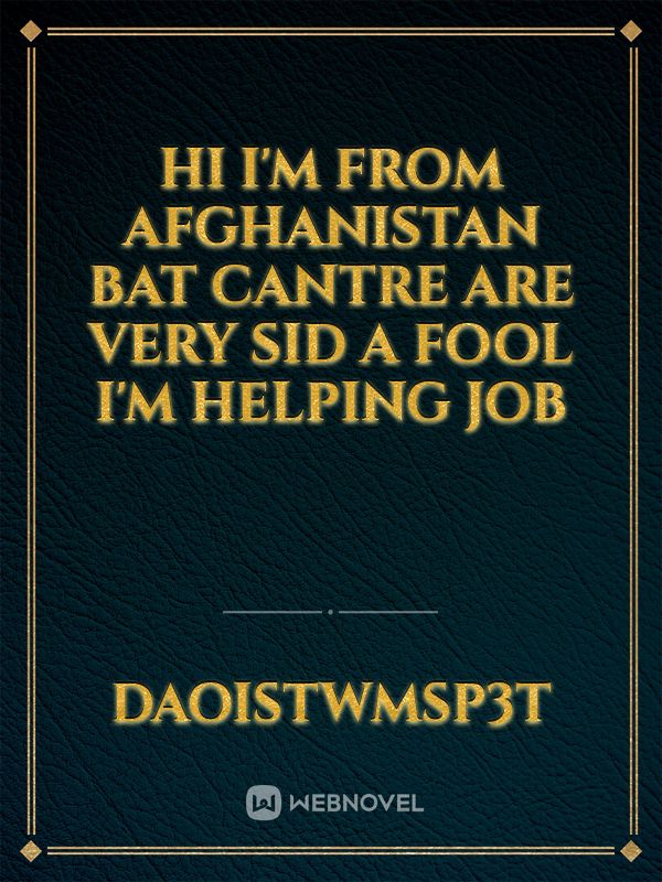 Hi I'm from Afghanistan bat Cantre are very sid a fool I'm helping job Book