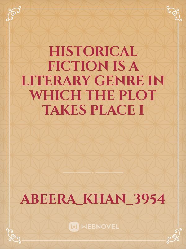 Historical fiction is a literary genre in which the plot takes place i Book