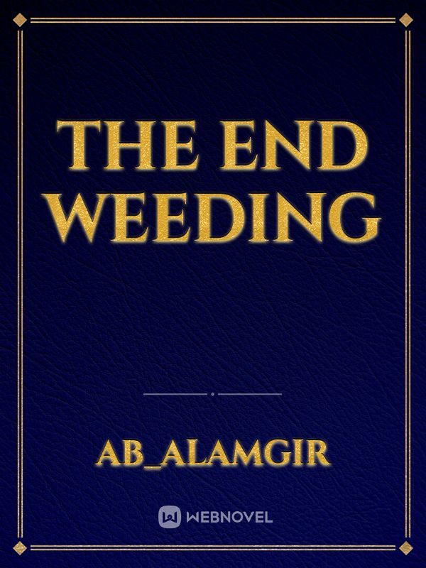 the end weeding