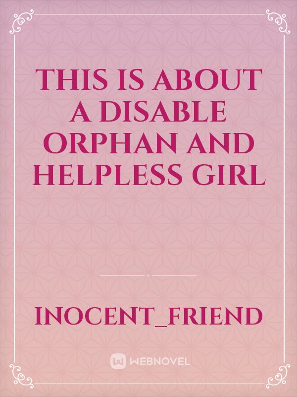 This is about a disable orphan and helpless girl Book