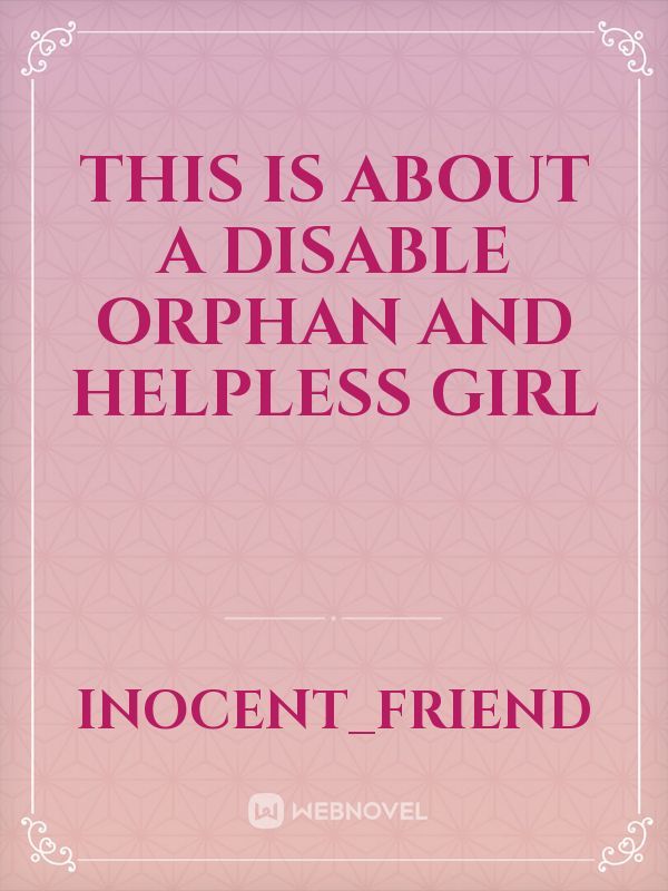 This is about a disable orphan and helpless girl