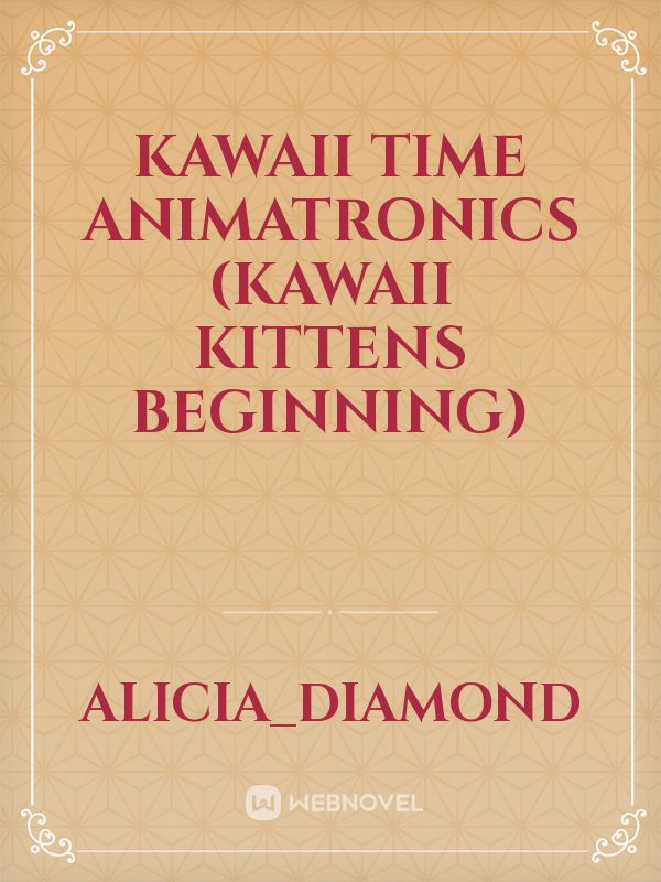 kawaii time animatronics (kawaii kittens beginning)