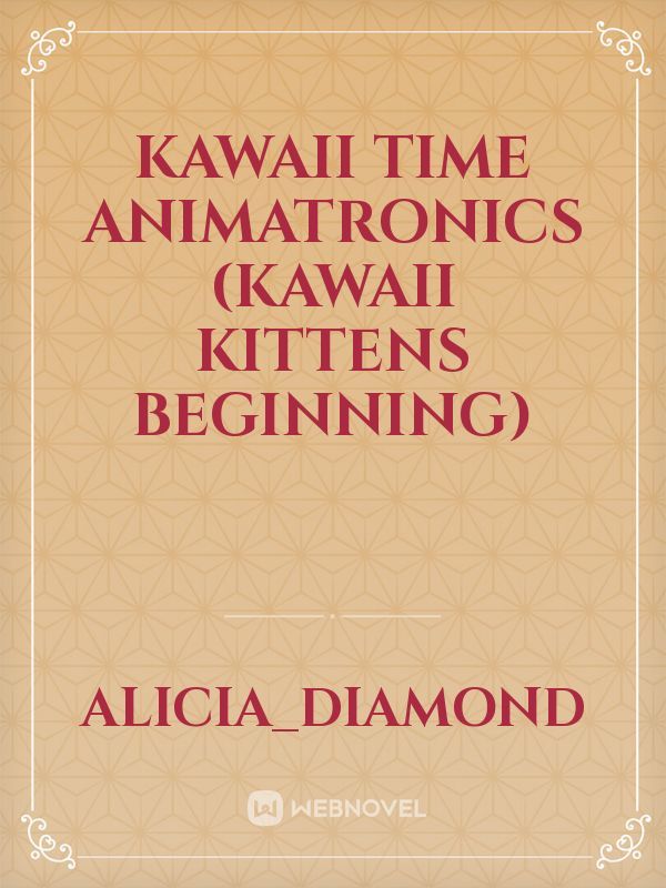 kawaii time animatronics (kawaii kittens beginning)