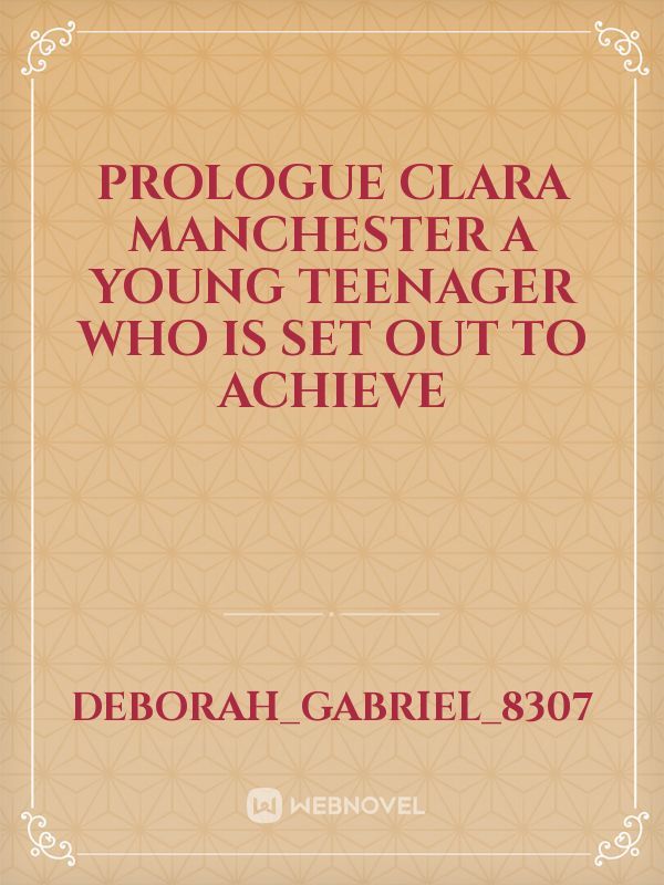 prologue


Clara Manchester a Young teenager who is set out to achieve