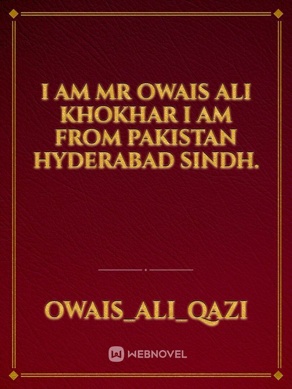 I am Mr owais ali khokhar
I am from pakistan 
Hyderabad sindh.