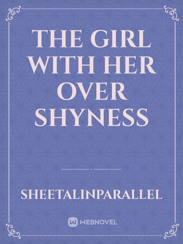 The Girl with her over shyness