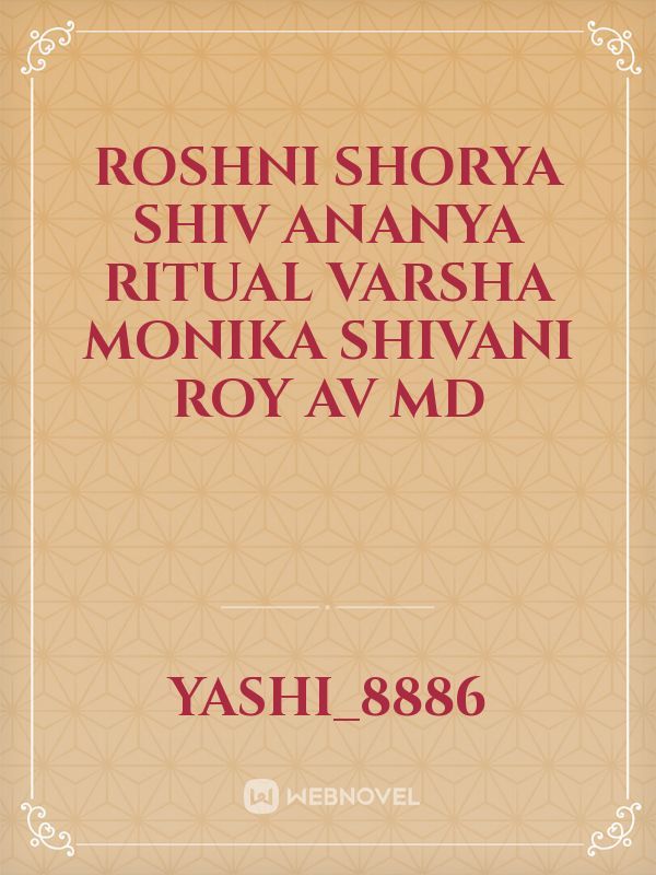 Roshni
shorya
shiv
ananya
ritual
varsha
Monika
shivani Roy
av MD