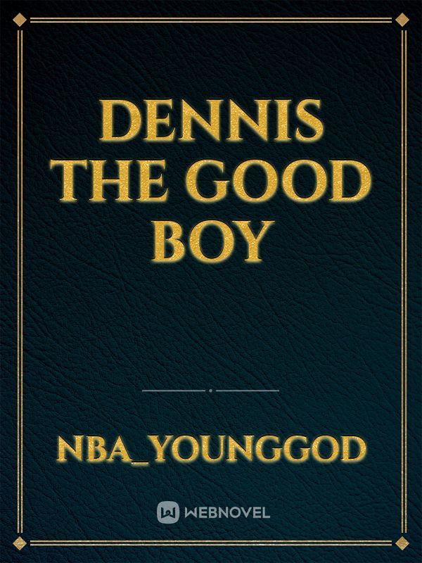 Dennis the good boy