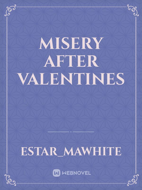 Misery after valentines