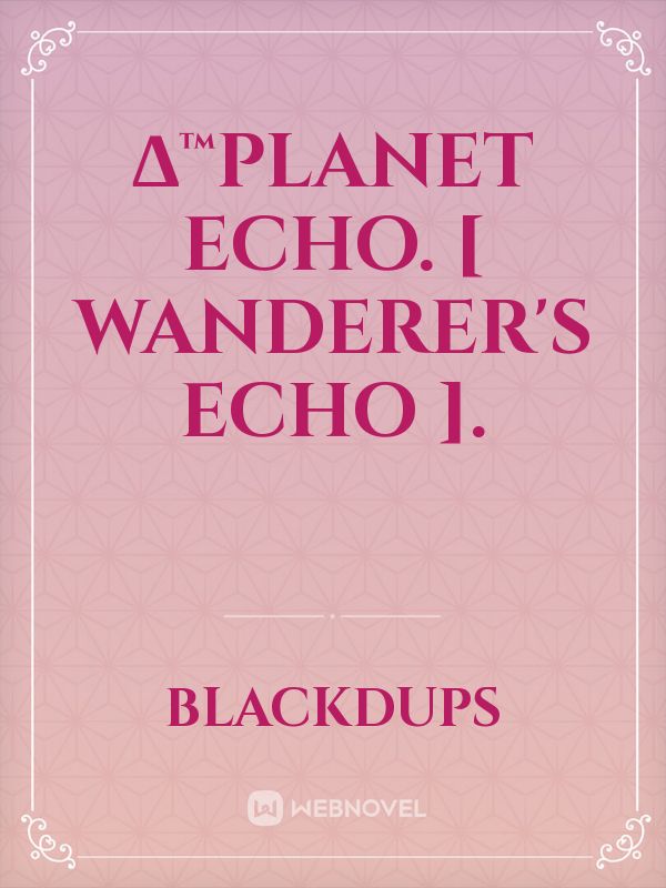 ∆™Planet Echo.
[ Wanderer's Echo ]. Book