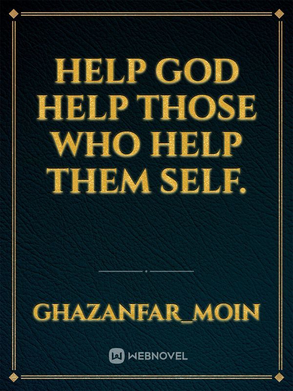 Help
God help those who help them self.