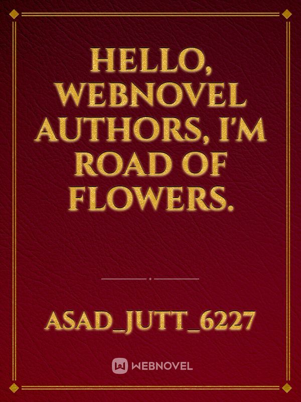 Hello, Webnovel authors, I'm Road of Flowers.