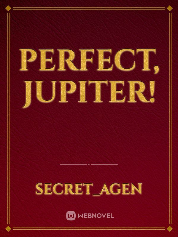 PERFECT, JUPITER!