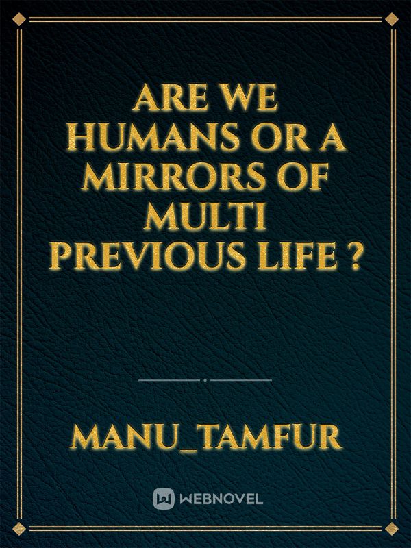 Are we humans or a mirrors of multi previous life ? Book