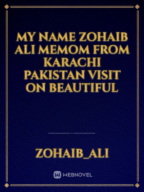 My Name Zohaib Ali Memom From Karachi Pakistan visit on beautiful Book