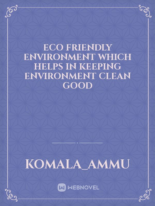 Eco friendly environment which helps in keeping environment clean good
