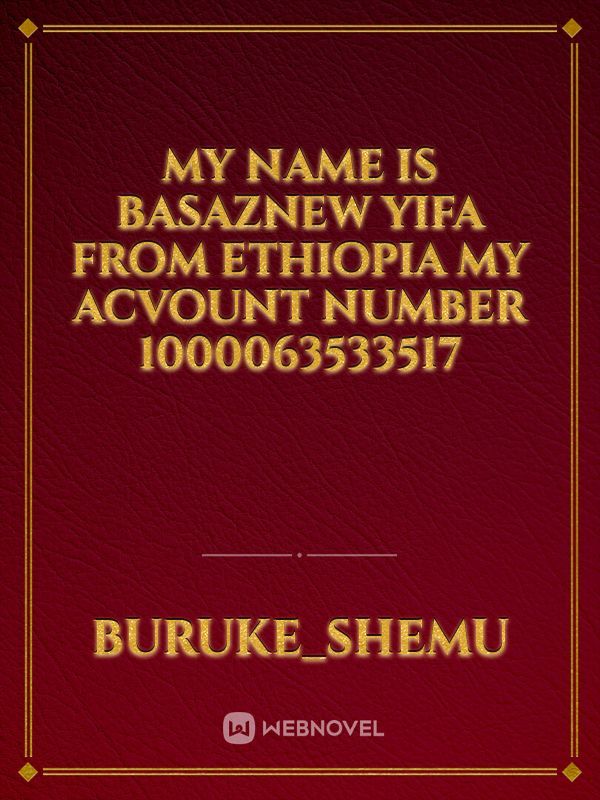 My name is Basaznew yifa from Ethiopia my acvount number 1000063533517