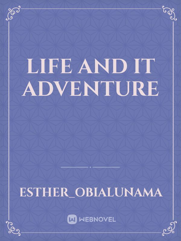 Life and it adventure
