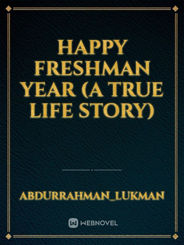 Happy Freshman Year (a true life story)