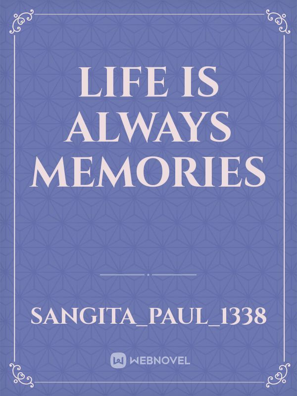 Life is always memories