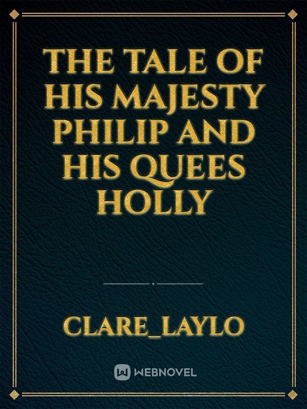 The tale of His Majesty Philip and his quees Holly