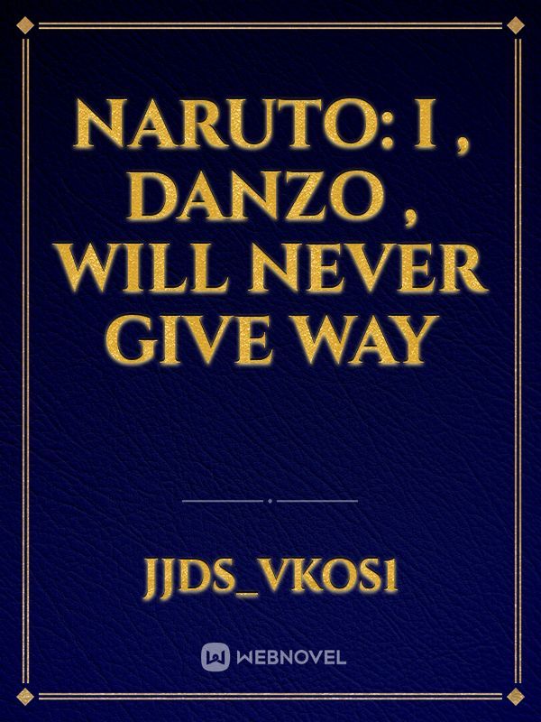 Naruto: I , Danzo , Will Never Give Way
