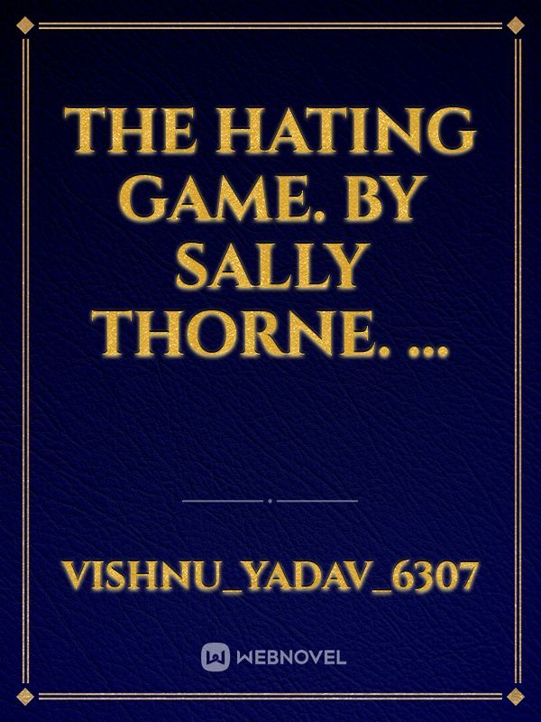 The Hating Game. by Sally Thorne. ...