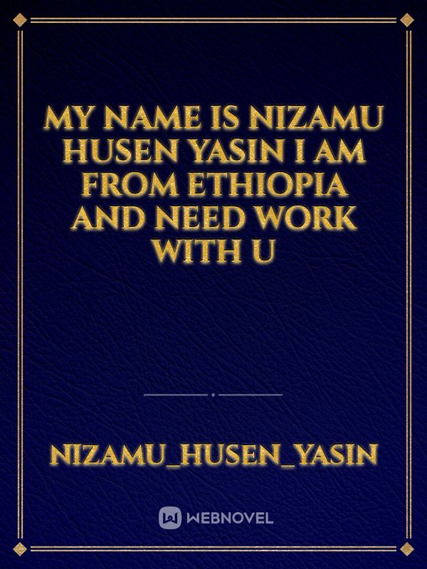 my name is Nizamu Husen Yasin i am from Ethiopia and need work with u