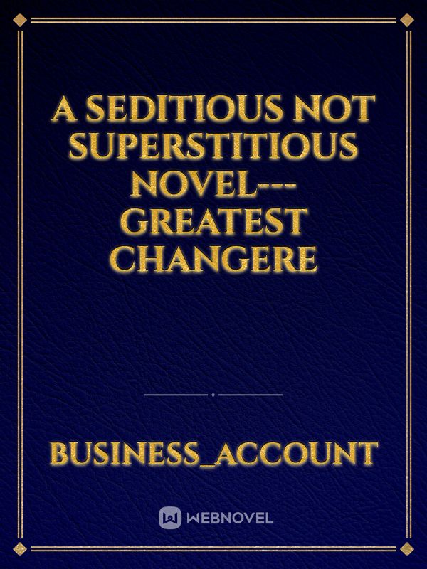 A seditious not superstitious Novel--- Greatest Changere