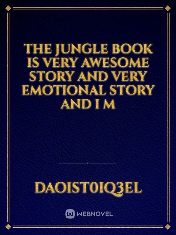 The Jungle book is Very Awesome Story And Very Emotional Story and i m