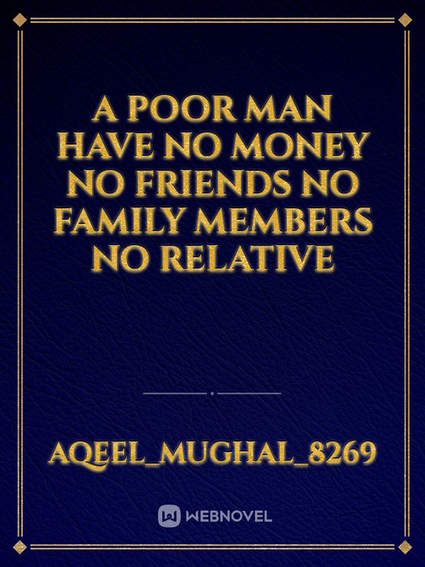 a poor man have no money no friends no family members no relative