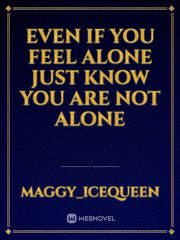 EVEN IF YOU FEEL ALONE JUST KNOW YOU ARE NOT ALONE Book