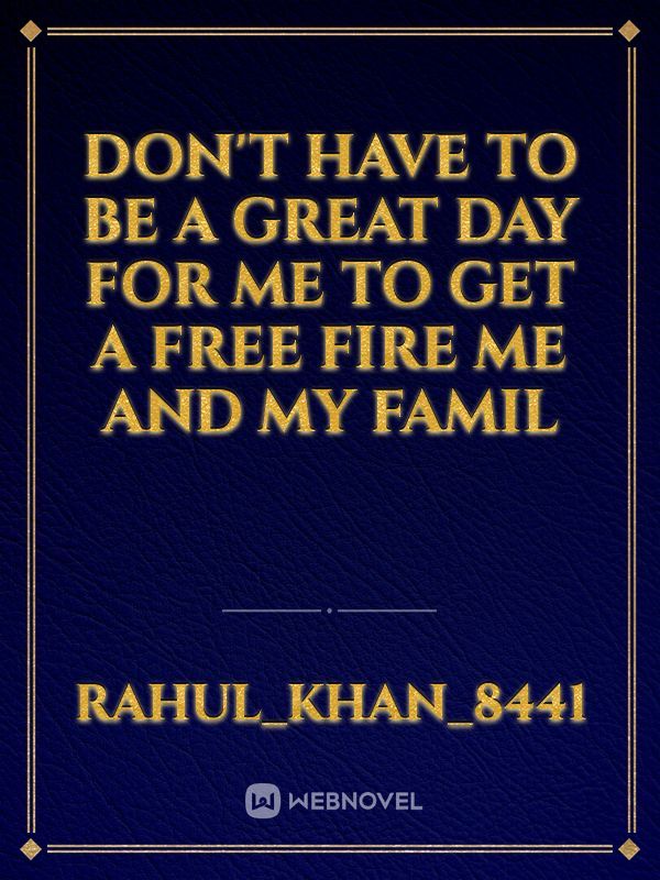 Don't have to be a great day for me to get a free fire me and my famil
