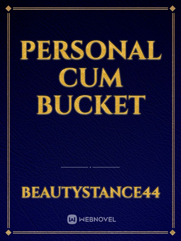 Personal Cum Bucket Novel Read Free Webnovel
