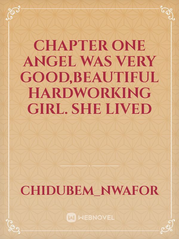 chapter one angel was very good,beautiful hardworking girl. she lived -  Chidubem_Nwafor - WebNovel