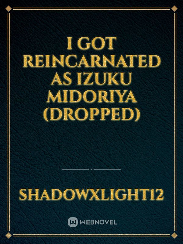 I got reincarnated as Izuku Midoriya (Dropped)