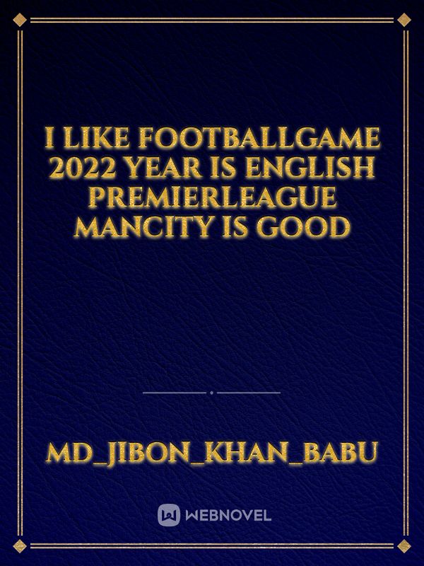 I like footballgame 2022 year is English PremierLeague mancity is good Book