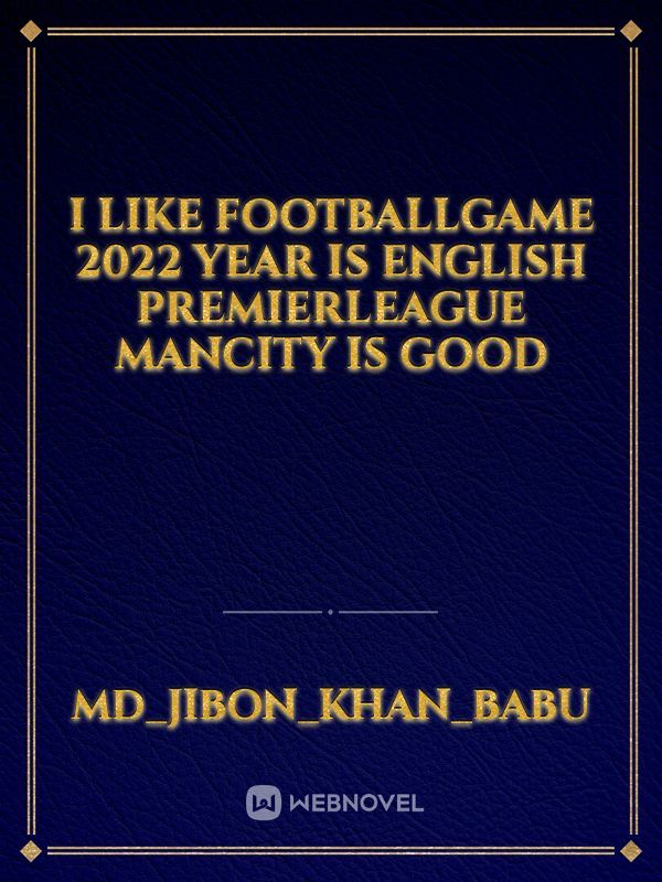 I like footballgame 2022 year is English PremierLeague mancity is good