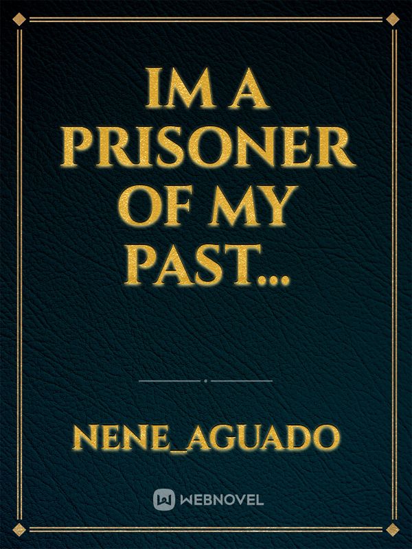 Im a Prisoner of my Past...