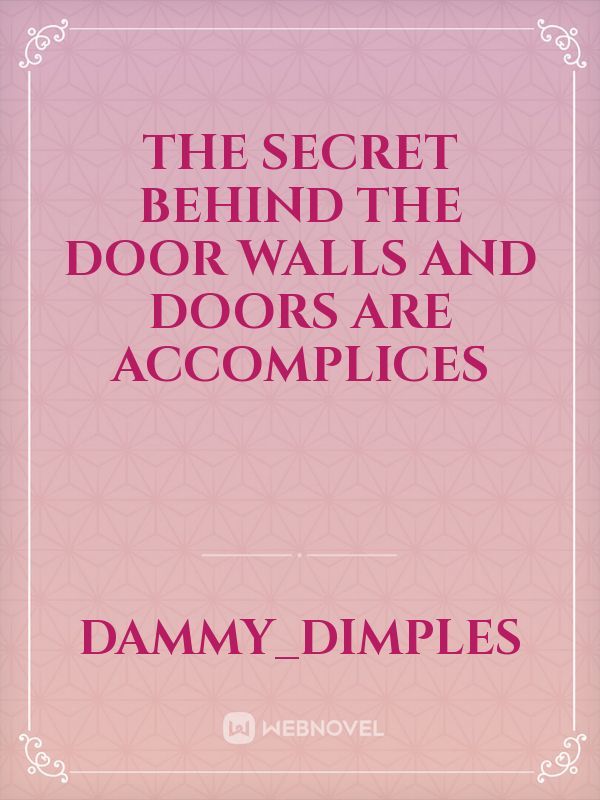 The secret behind the door 
walls and doors are accomplices