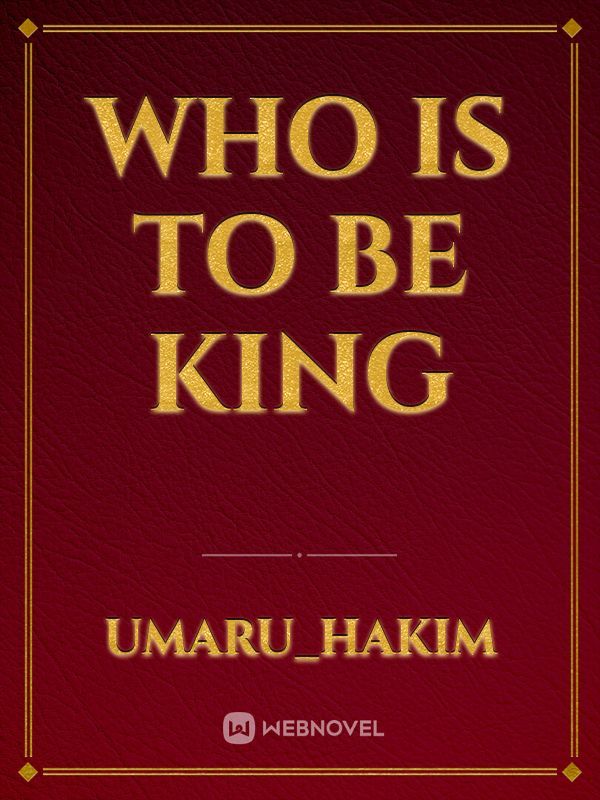 Who is to be king
