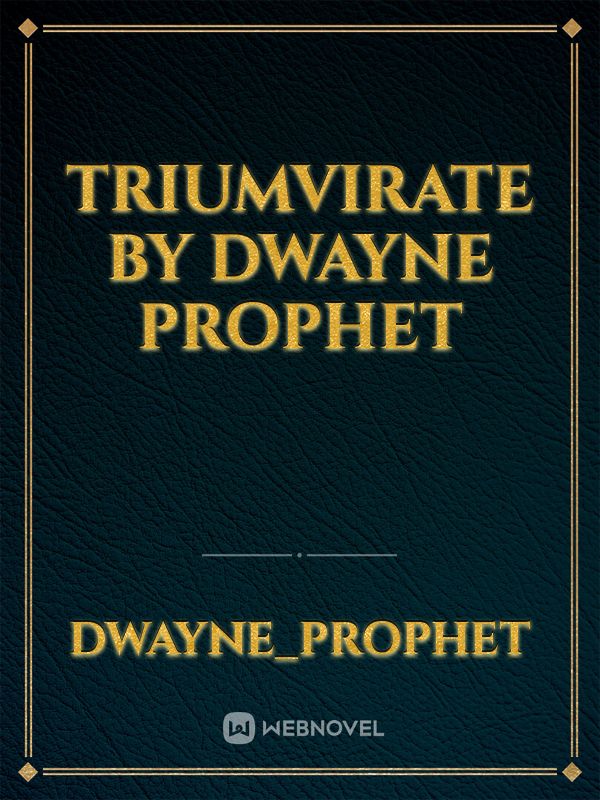 Triumvirate by Dwayne Prophet