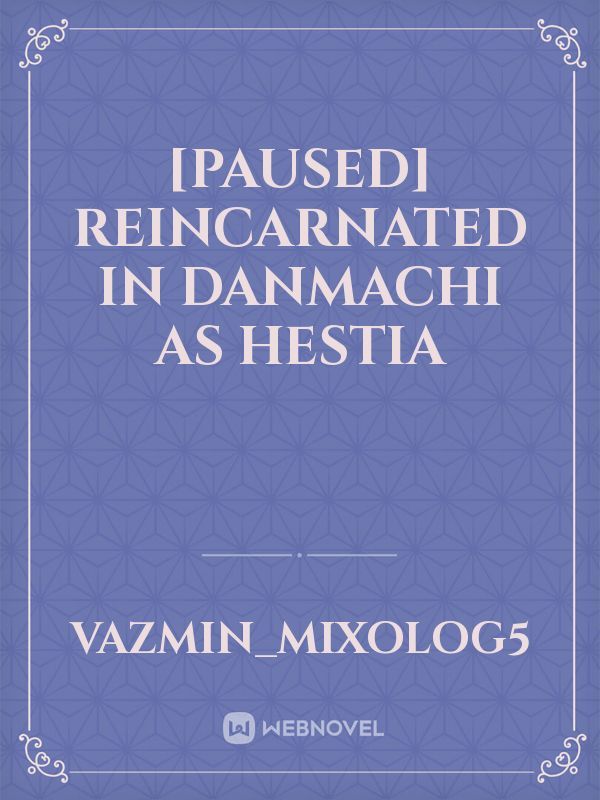 [Paused] Reincarnated in danmachi as hestia Book