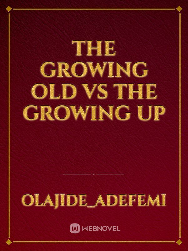 The Growing Old Vs The Growing Up