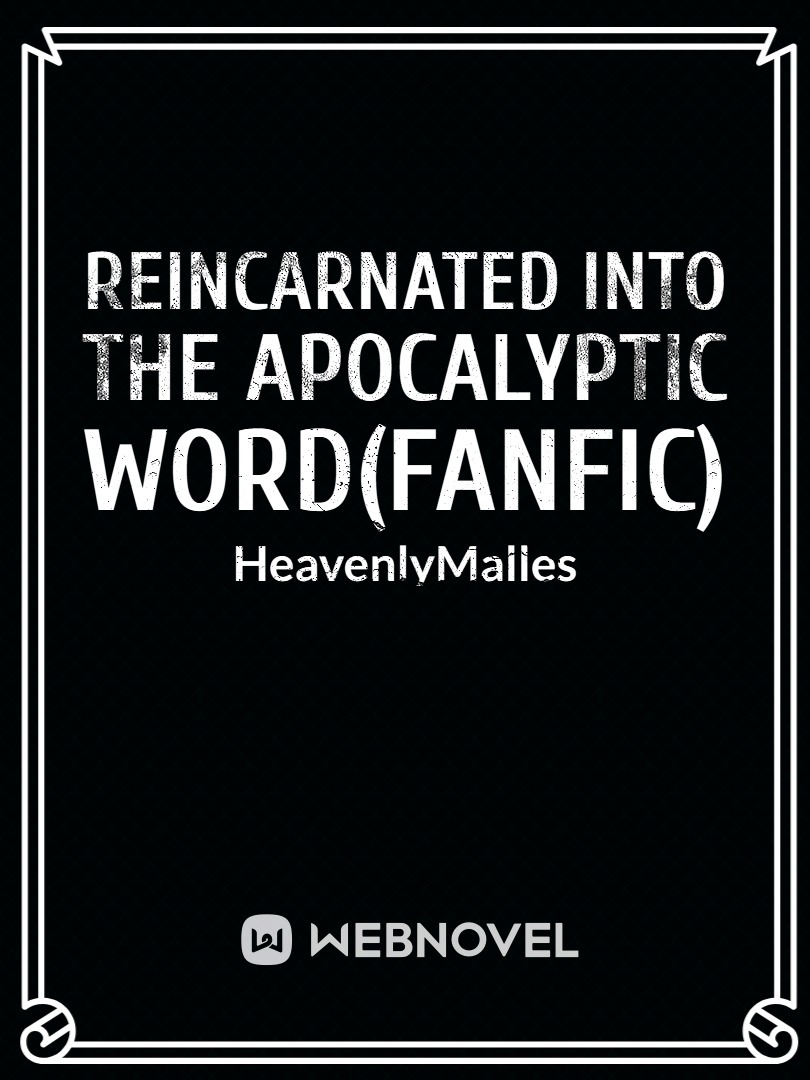 Reincarnated into the Apocalyptic Word(FANFIC)