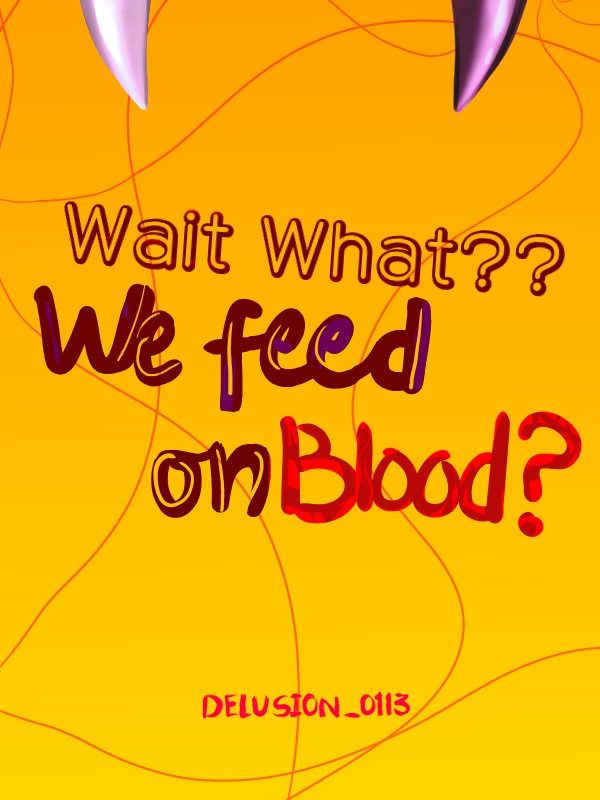 Wait What?? We feed on blood?